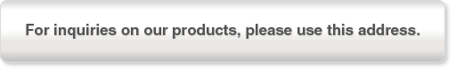 Please use this address for inquiries on our products.